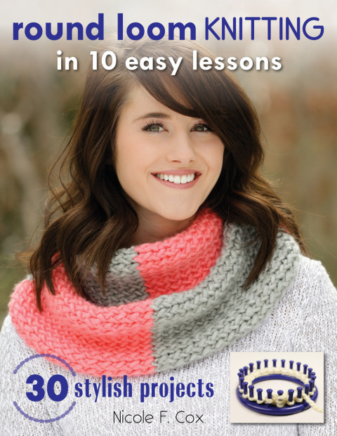 Round Loom Knitting in 10 Easy Lessons: 30 Stylish Projects - FULL INSTANT DOWNLOAD | PDF DOCX EPUB