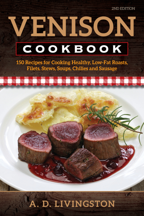 Venison Cookbook: 150 Recipes for Cooking Healthy, Low-Fat Roasts, Filets, Stews, Soups, Chilies and Sausage, 2nd Edition - FULL INSTANT DOWNLOAD | PDF DOCX EPUB