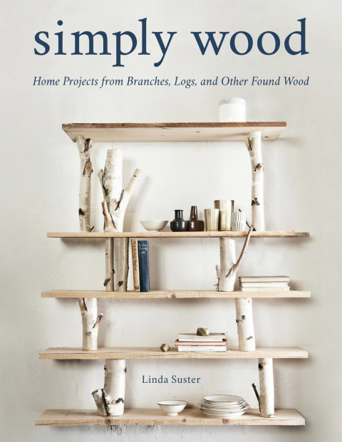 Simply Wood: Home Projects from Branches, Logs, and Other Found Wood - FULL INSTANT DOWNLOAD | PDF DOCX EPUB