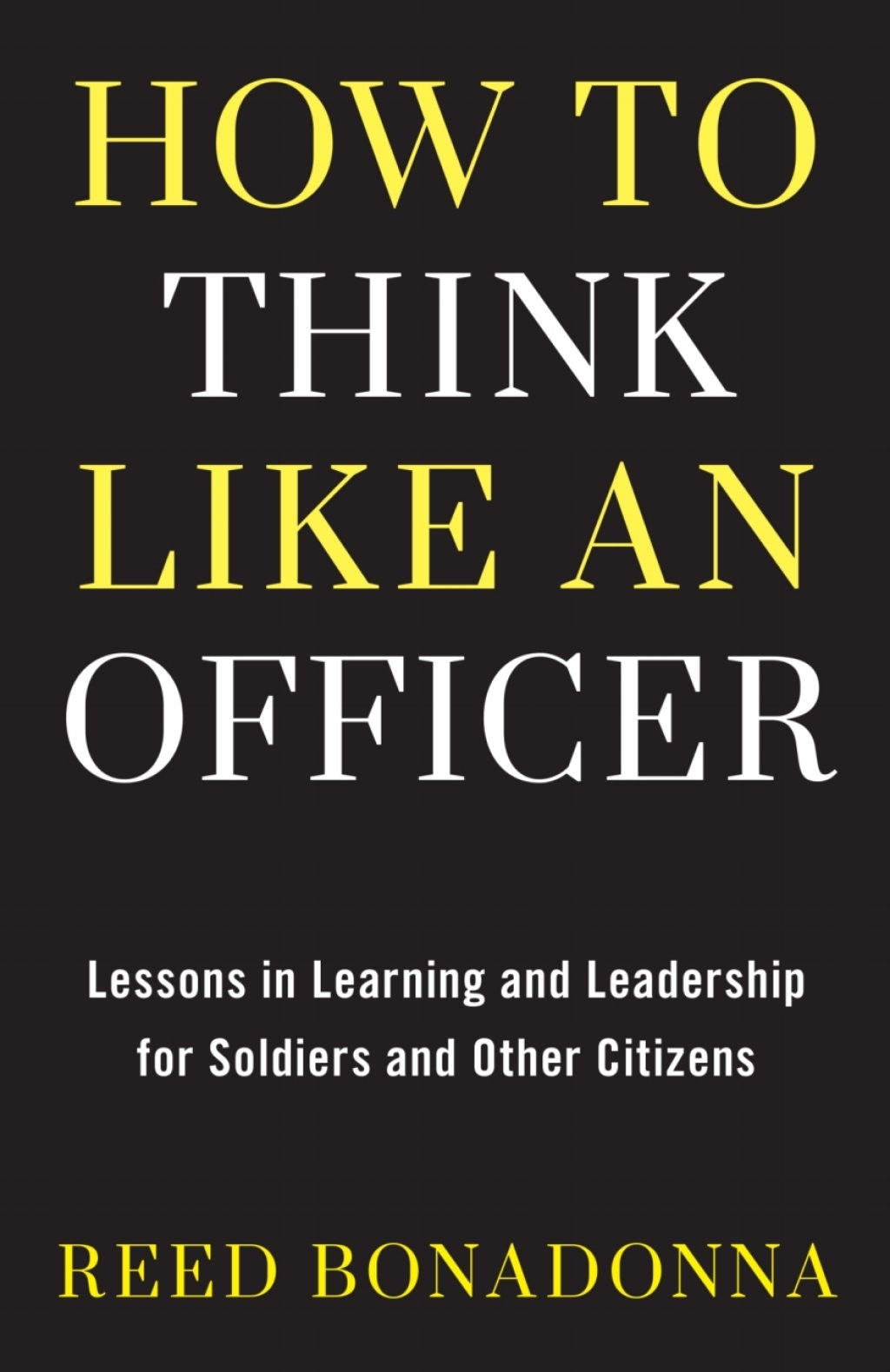 How to Think Like an Officer Lessons in Learning and Leadership for Soldiers and Citizens