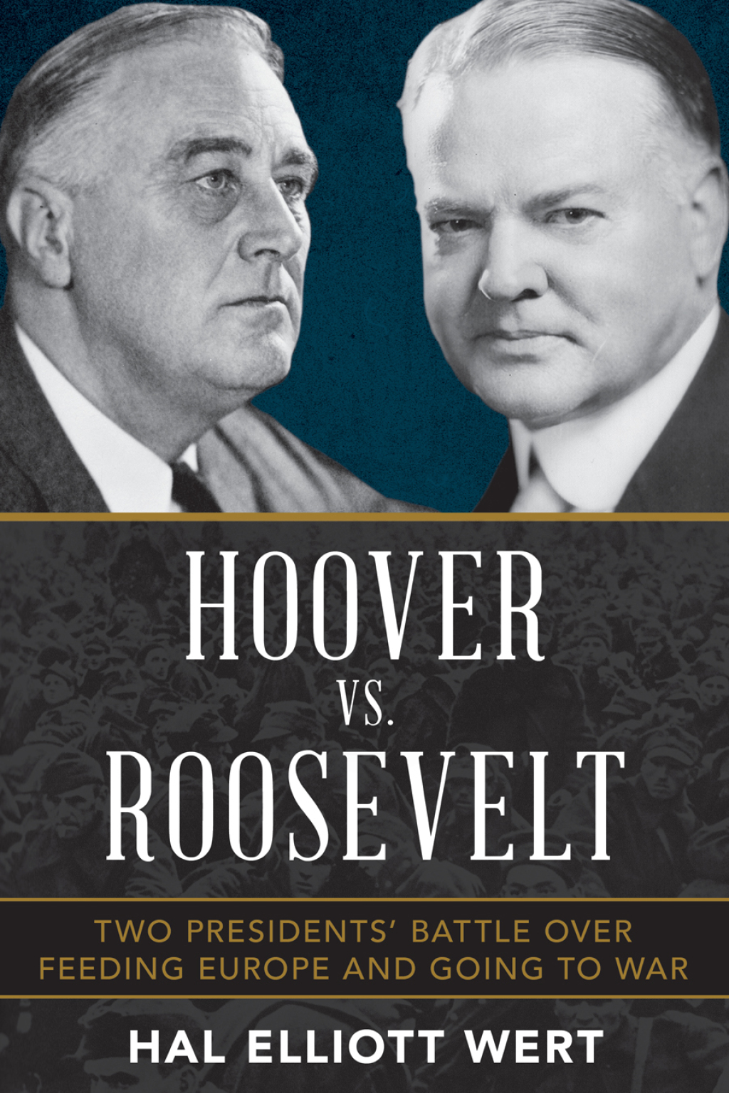 Hoover vs. Roosevelt Two Presidents’ Battle over Feeding Europe and Going to War