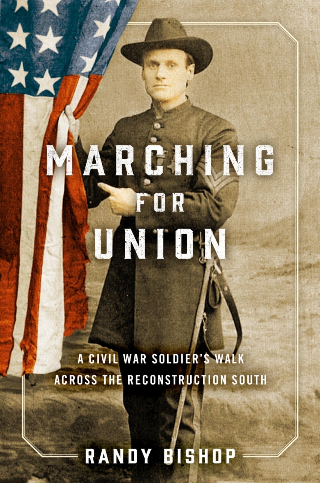 Marching for Union A Civil War Soldier’s Walk across the Reconstruction South