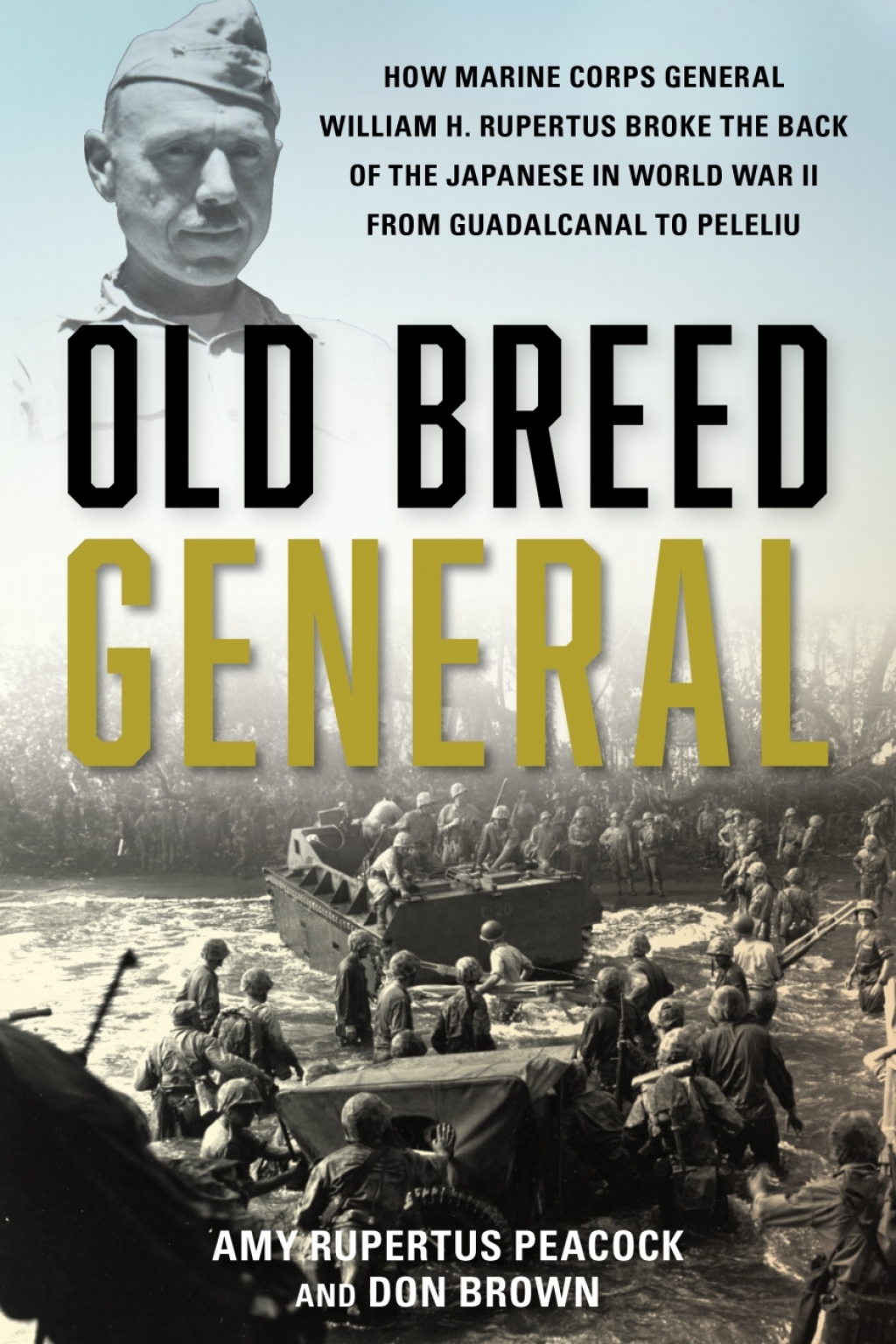 Old Breed General How Marine Corps General William H. Rupertus Broke the Back of the Japanese in World War II from Guadalcanal to Peleliu