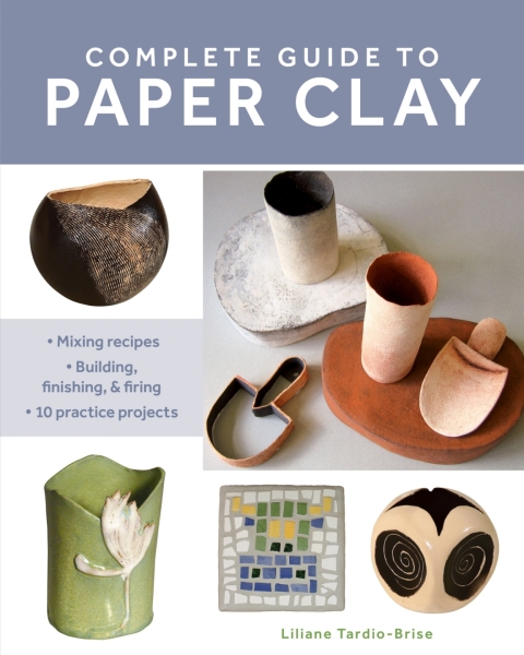 Complete Guide to Paper Clay: Mixing recipes; Building, finishing and firing; 10 practice projects - FULL INSTANT DOWNLOAD | PDF DOCX EPUB