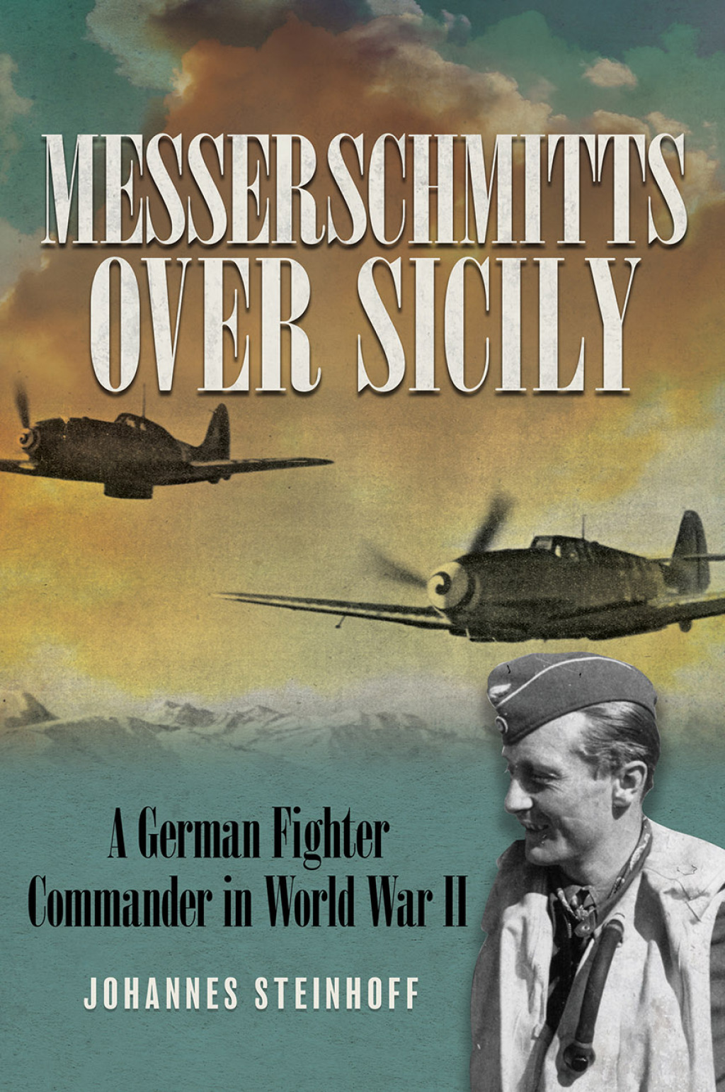 Messerschmitts Over Sicily A German Fighter Commander in World War II