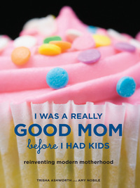 表紙画像: I Was a Really Good Mom Before I Had Kids 9780811856508