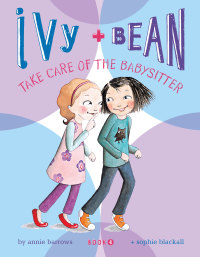 Cover image: Ivy and Bean Take Care of the Babysitter: Book 4 9780811865845