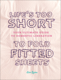 Cover image: Life's Too Short to Fold Fitted Sheets 9780811869935
