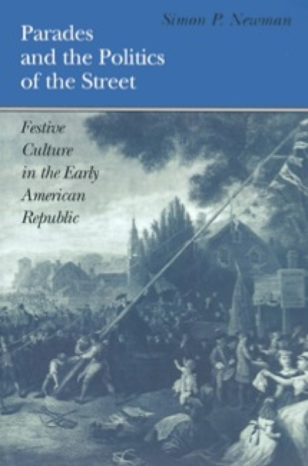 Parades and the Politics of the Street Festive Culture in the Early American Republic