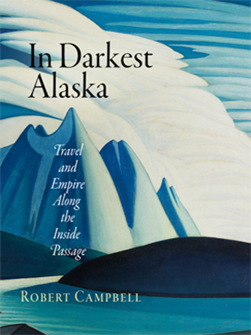 In Darkest Alaska Travel and Empire Along the Inside Passage