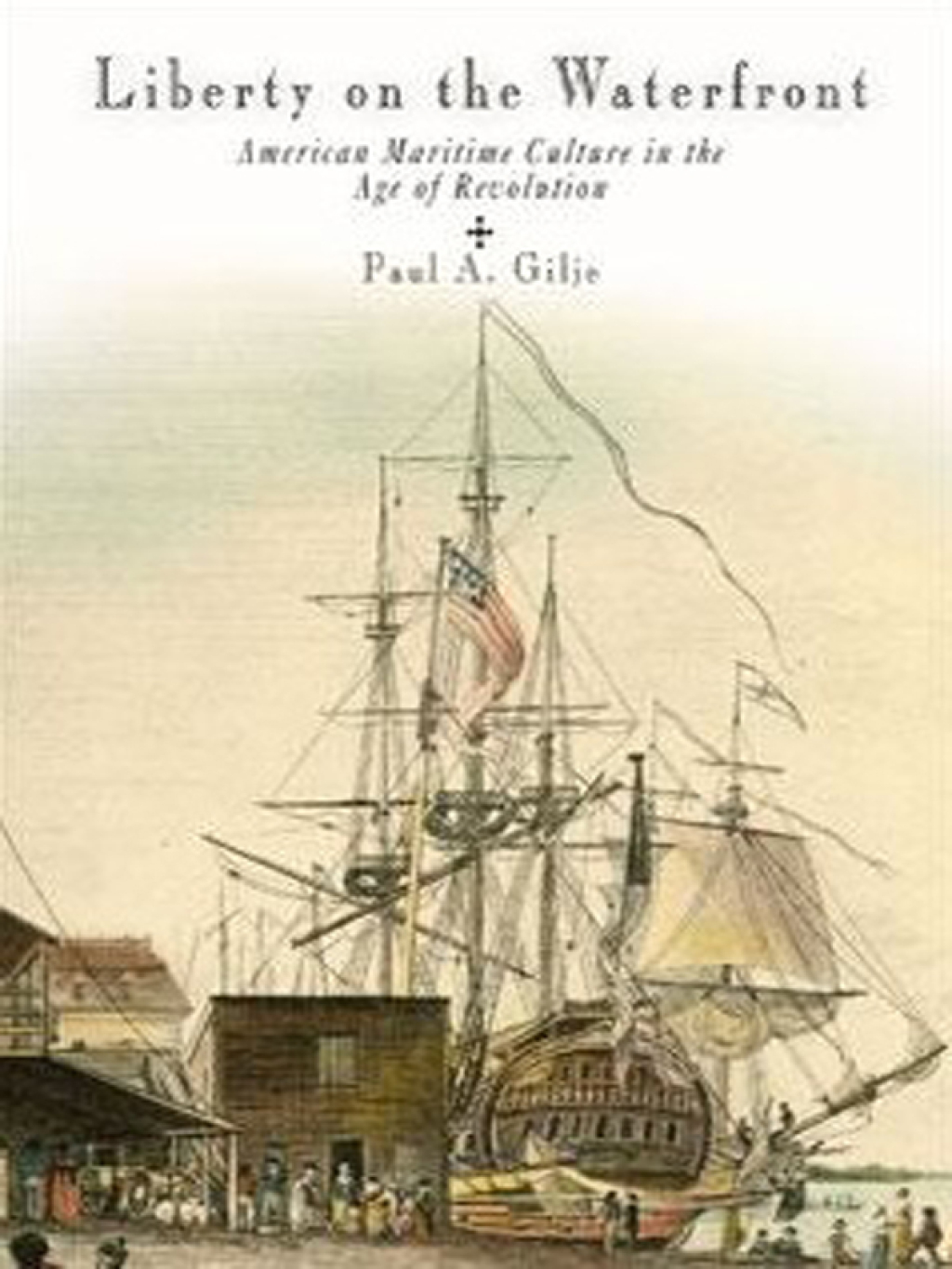 Liberty on the Waterfront American Maritime Culture in the Age of Revolution