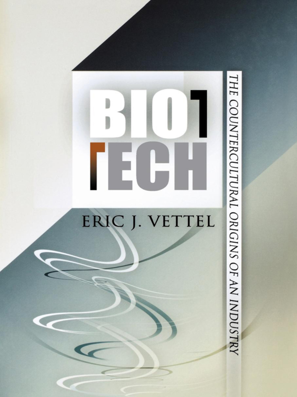 Biotech The Countercultural Origins of an Industry