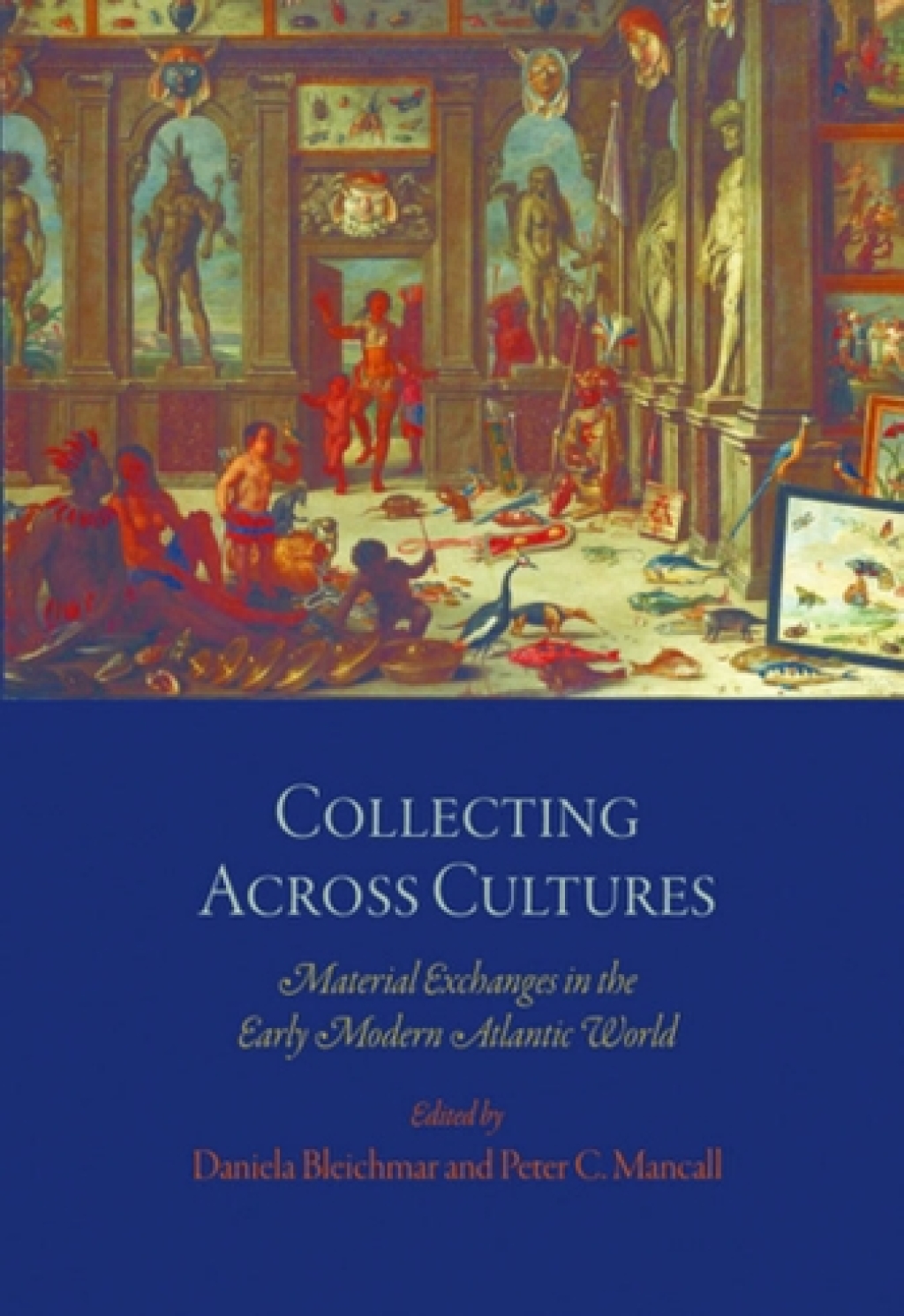 Collecting Across Cultures Material Exchanges in the Early Modern Atlantic World