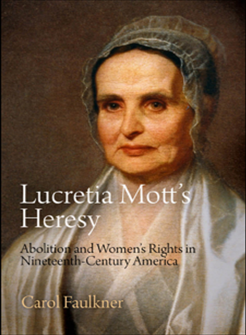 Lucretia Mott’s Heresy Abolition and Women’s Rights in Nineteenth-Century America