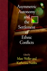 Cover image: Asymmetric Autonomy and the Settlement of Ethnic Conflicts 9780812222388