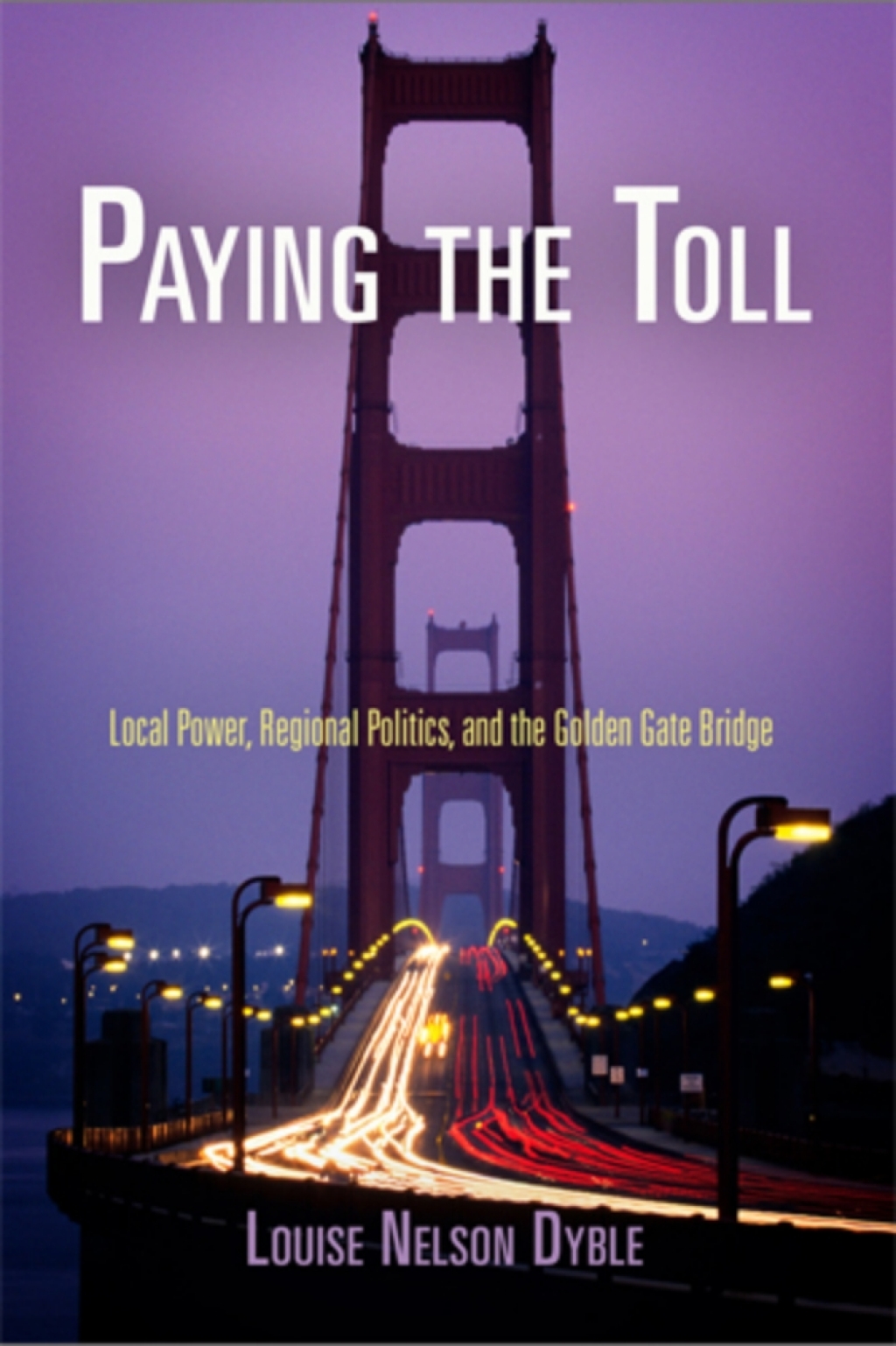 Paying the Toll Local Power, Regional Politics, and the Golden Gate Bridge