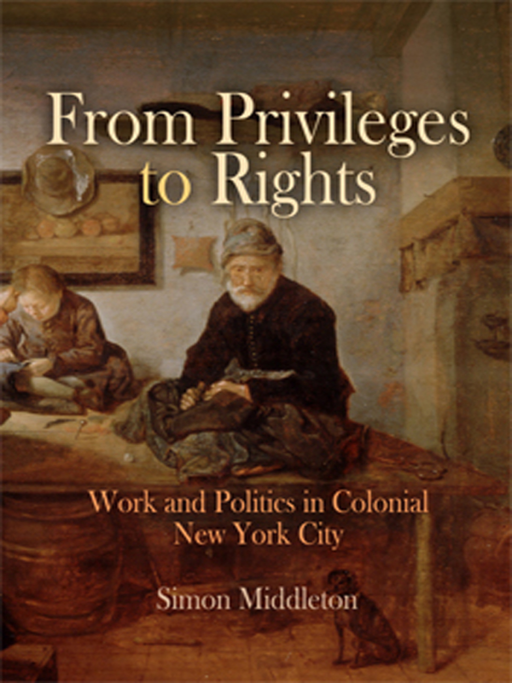 From Privileges to Rights Work and Politics in Colonial New York City