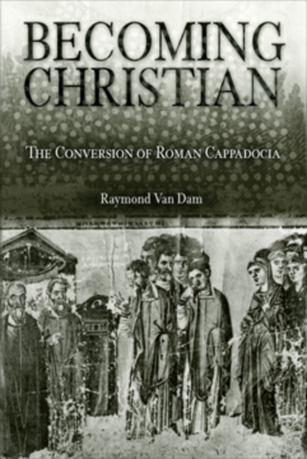 Becoming Christian The Conversion of Roman Cappadocia