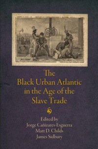Omslagafbeelding: The Black Urban Atlantic in the Age of the Slave Trade 9780812223767