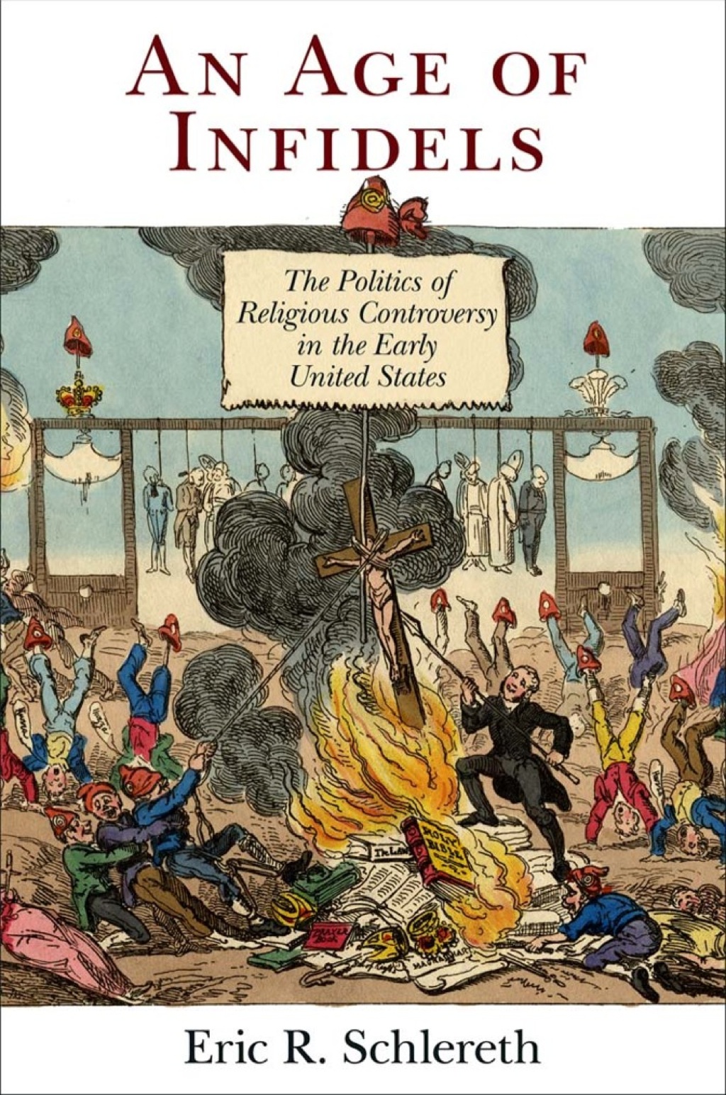 An Age of Infidels The Politics of Religious Controversy in the Early United States