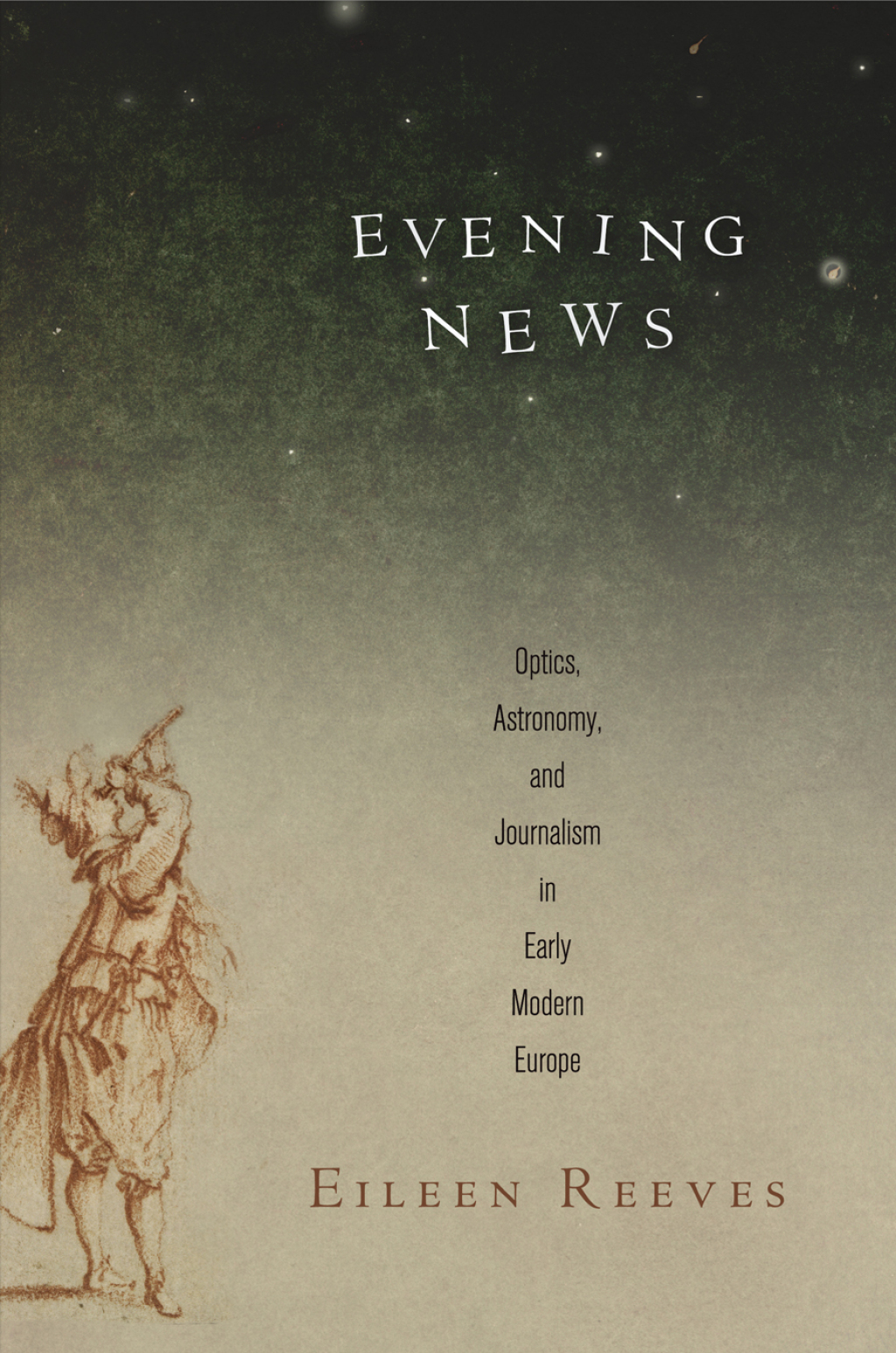 Evening News Optics, Astronomy, and Journalism in Early Modern Europe