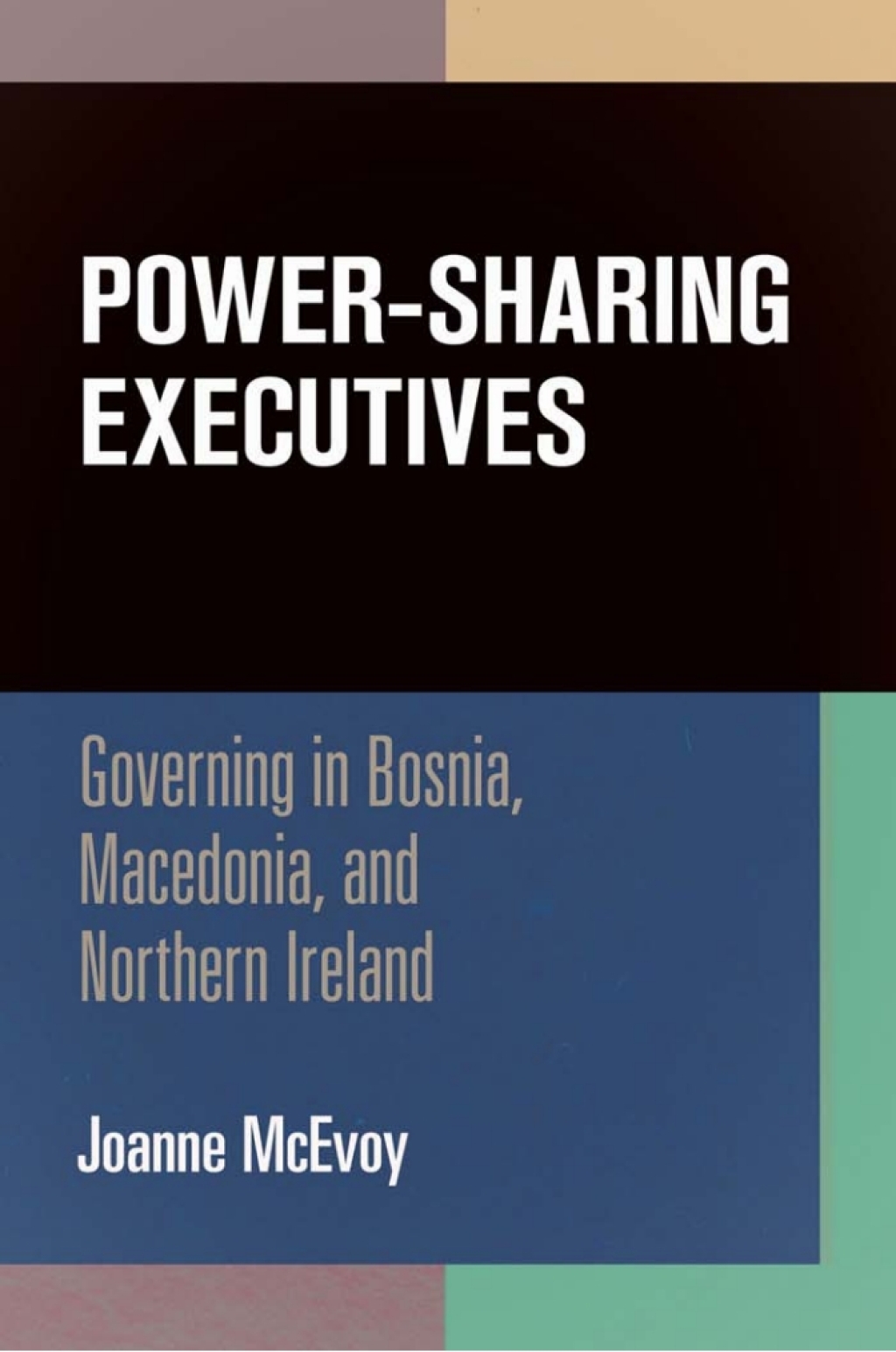Power-Sharing Executives Governing in Bosnia, Macedonia, and Northern Ireland