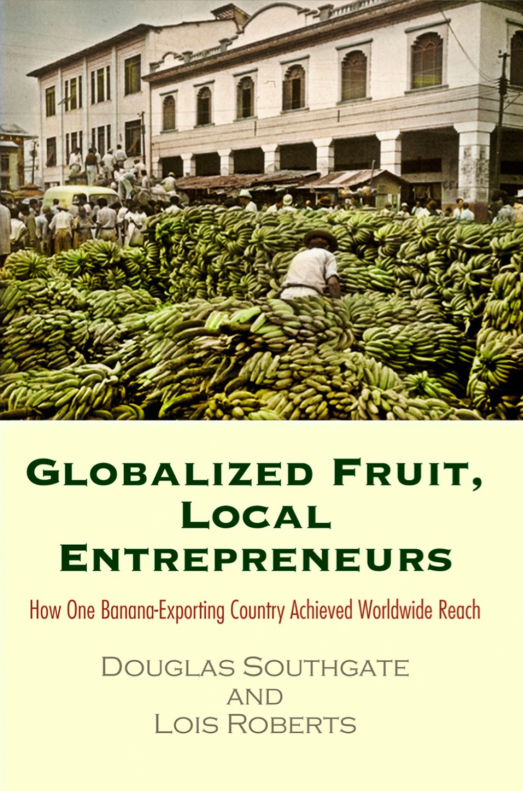 Globalized Fruit, Local Entrepreneurs How One Banana-Exporting Country Achieved Worldwide Reach