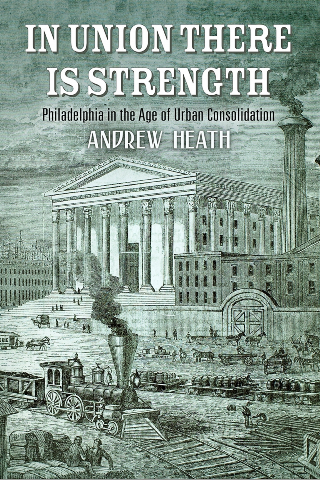 In Union There Is Strength Philadelphia in the Age of Urban Consolidation