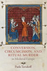 Cover image: Conversion, Circumcision, and Ritual Murder in Medieval Europe 9780812251876
