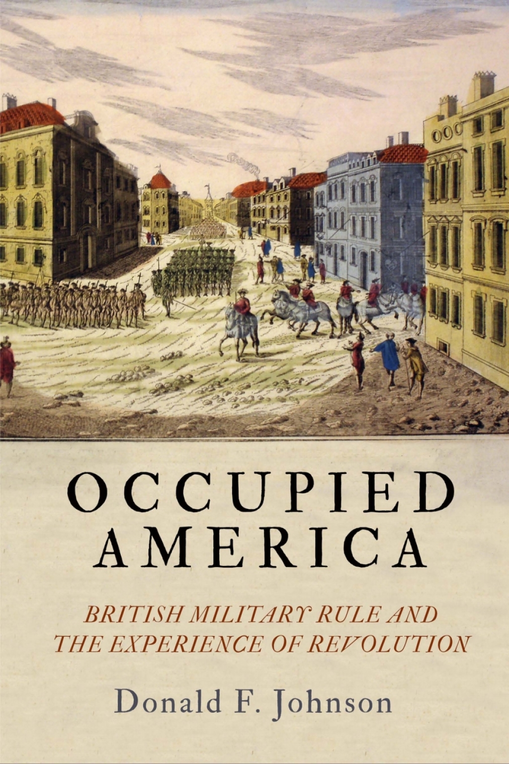 Occupied America British Military Rule and the Experience of Revolution