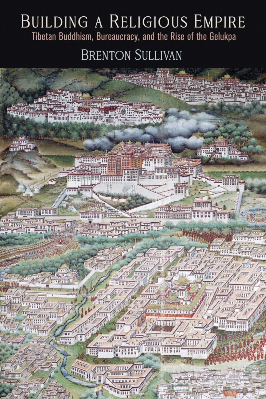 Building a Religious Empire Tibetan Buddhism, Bureaucracy, and the Rise of the Gelukpa