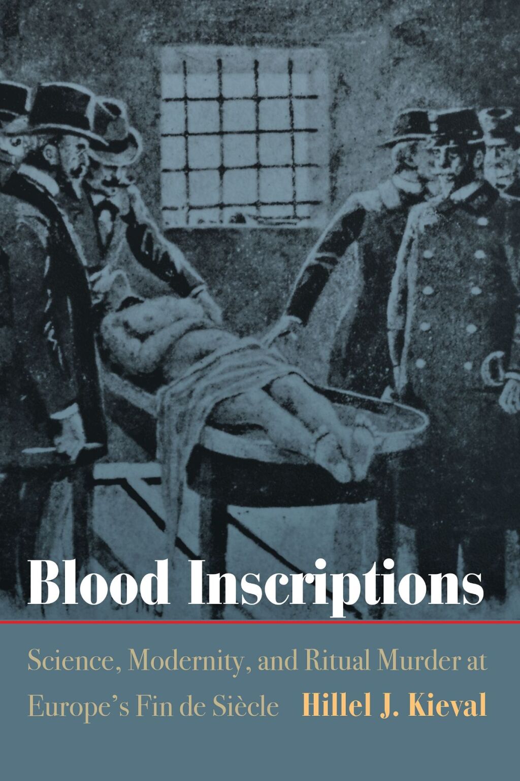 Blood Inscriptions Science, Modernity, and Ritual Murder at Europe’s Fin de Siècle