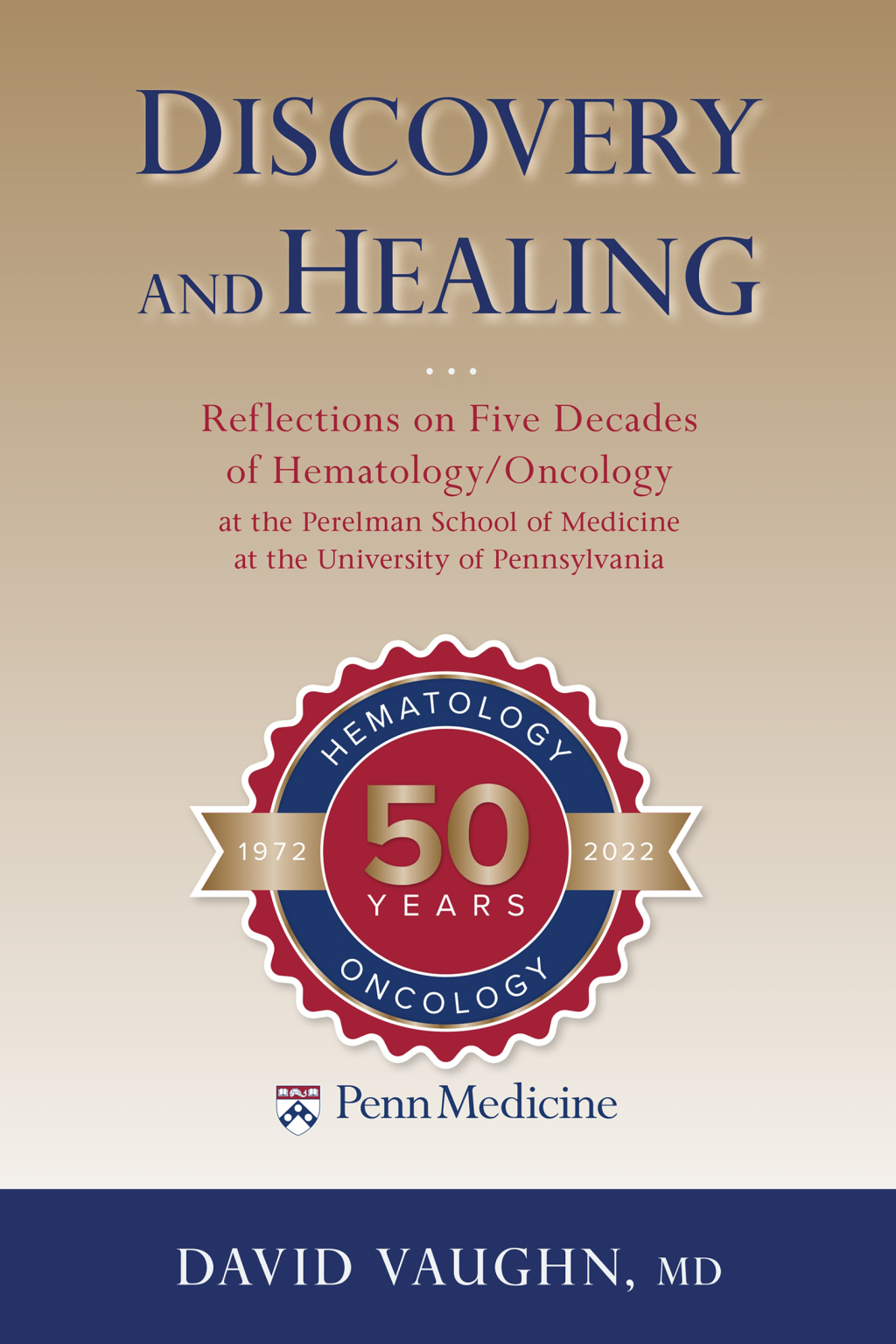Discovery and Healing Reflections on Five Decades of Hematology/Oncology at the Perelman School of Medicine at the University of Pennsylvania