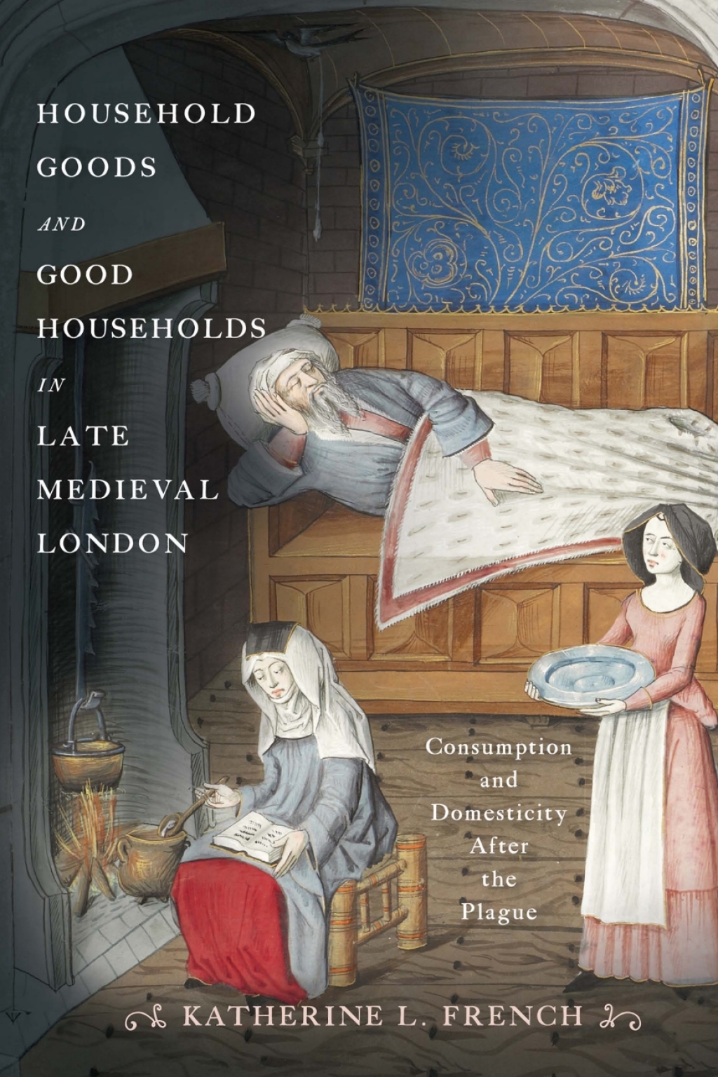 Household Goods and Good Households in Late Medieval London Consumption and Domesticity After the Plague