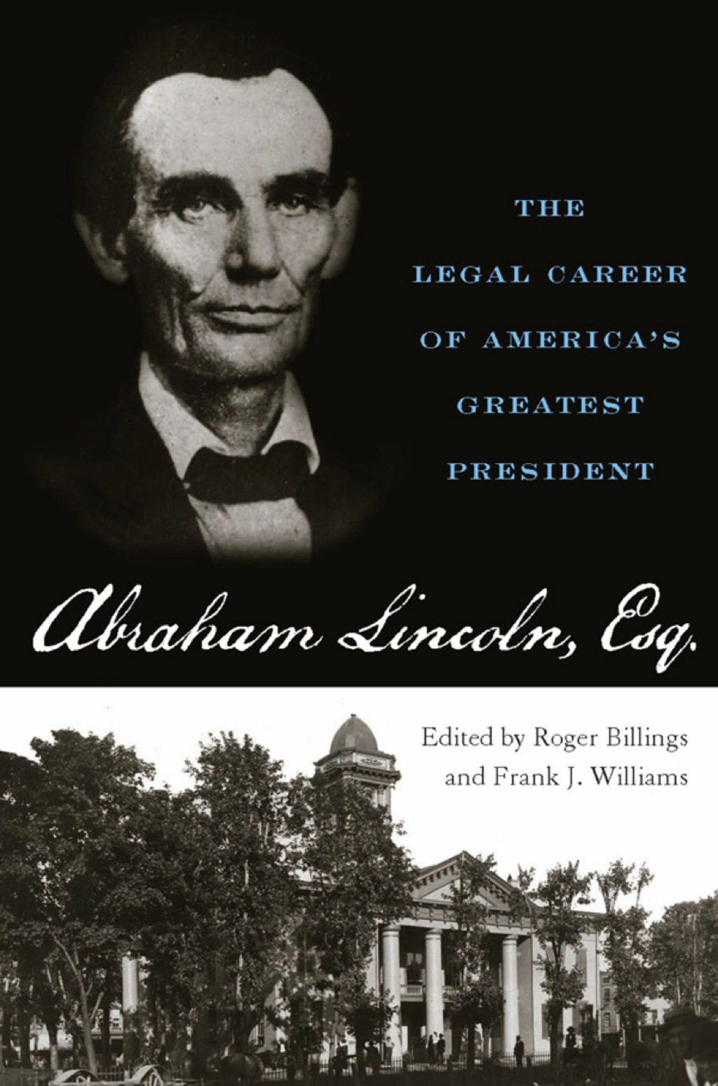 Abraham Lincoln, Esq. The Legal Career of America’s Greatest President