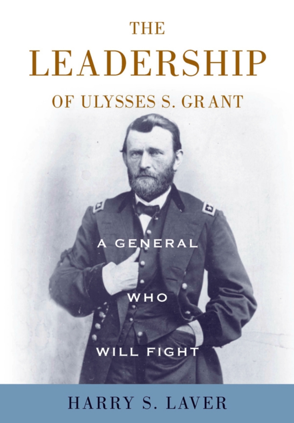 A General Who Will Fight The Leadership of Ulysses S. Grant