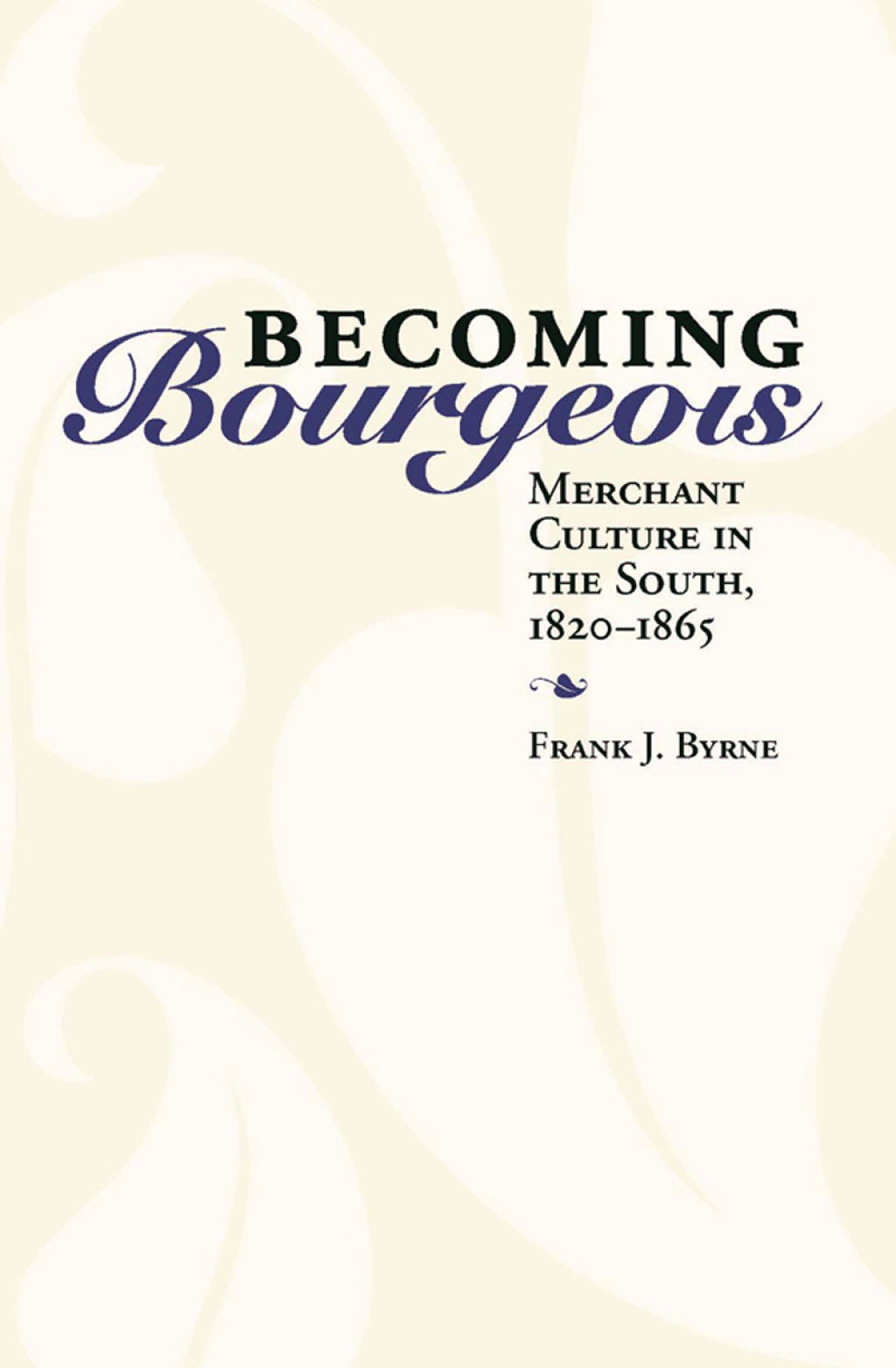 Becoming Bourgeois Merchant Culture in the South, 1820-1865
