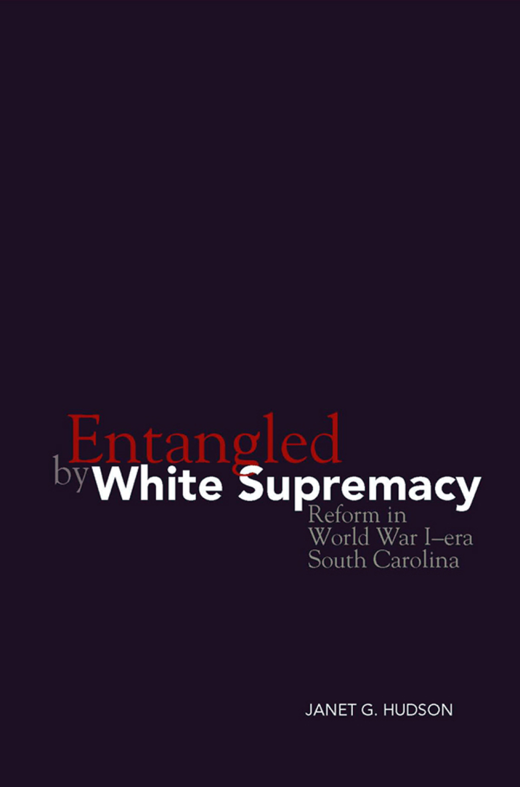 Entangled by White Supremacy Reform in World War I-era South Carolina