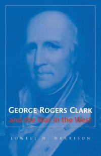 Cover image: George Rogers Clark and the War in the West 9780813102245