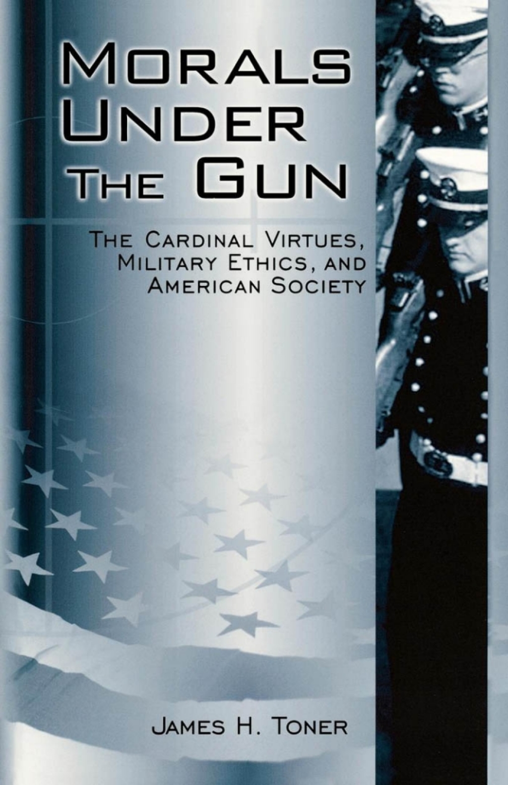 Morals under the Gun The Cardinal Virtues, Military Ethics, and American Society 1st Edition