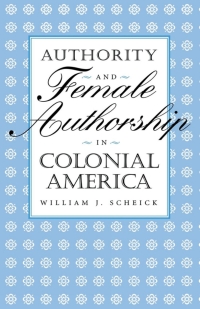 صورة الغلاف: Authority and Female Authorship in Colonial America 9780813120546