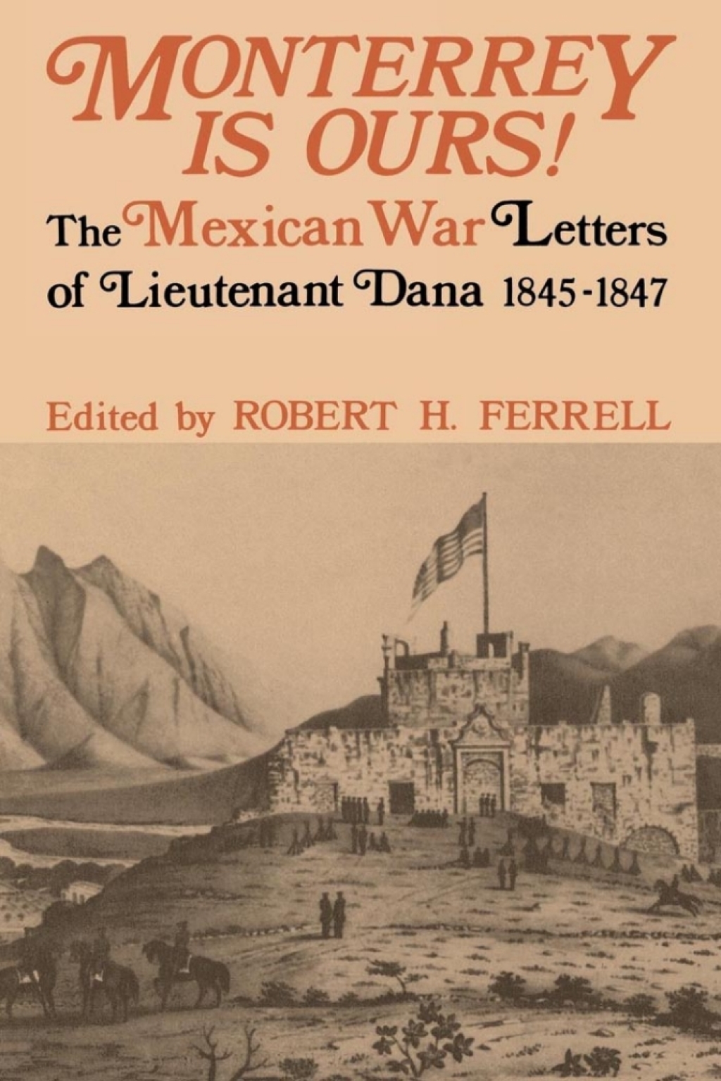 Monterrey Is Ours! The Mexican War Letters of Lieutenant Dana, 1845-1847