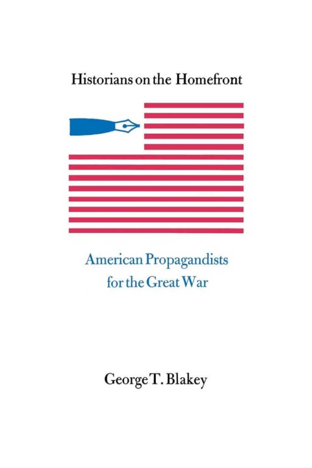 Historians on the Homefront American Propagandists for the Great War