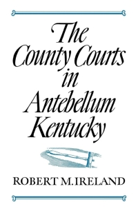 صورة الغلاف: The County Courts in Antebellum Kentucky 9780813153117
