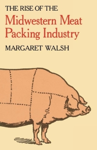 表紙画像: The Rise of the Midwestern Meat Packing Industry 9780813155296