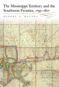 صورة الغلاف: The Mississippi Territory and the Southwest Frontier, 1795-1817 9780813125770