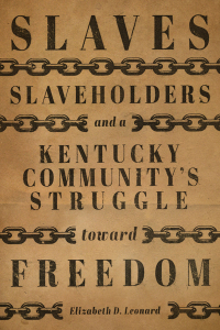 Cover image: Slaves, Slaveholders, and a Kentucky Community's Struggle Toward Freedom 9780813176666