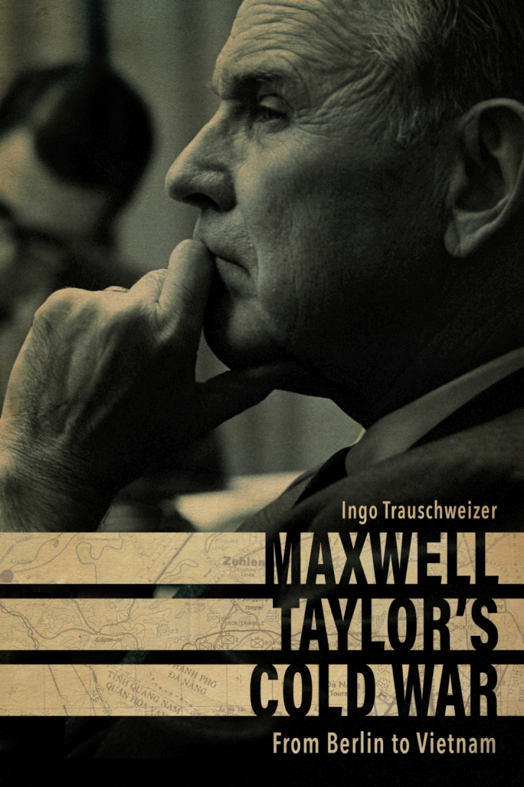 Maxwell Taylor’s Cold War From Berlin to Vietnam