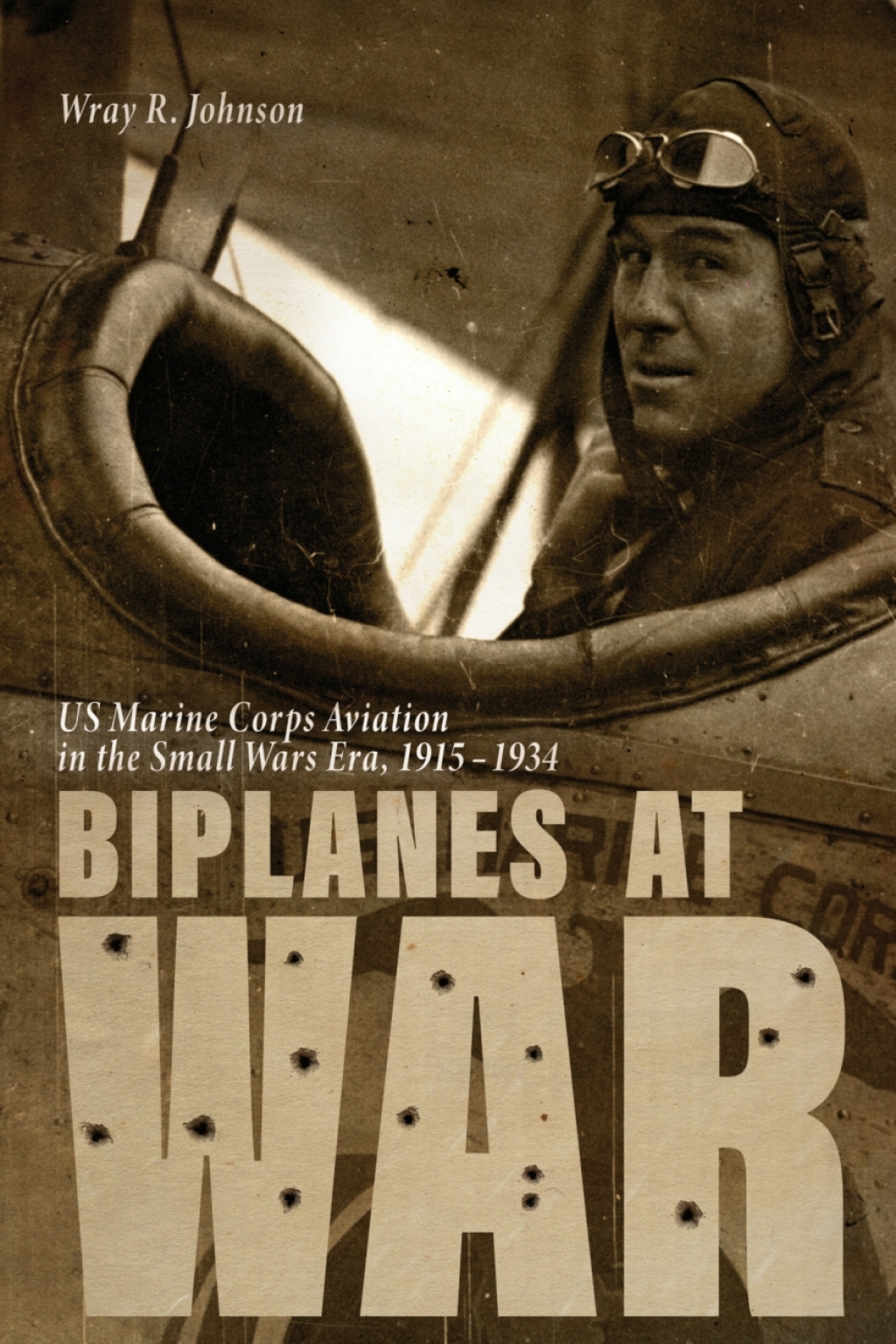 Biplanes at War US Marine Corps Aviation in the Small Wars Era, 1915-1934