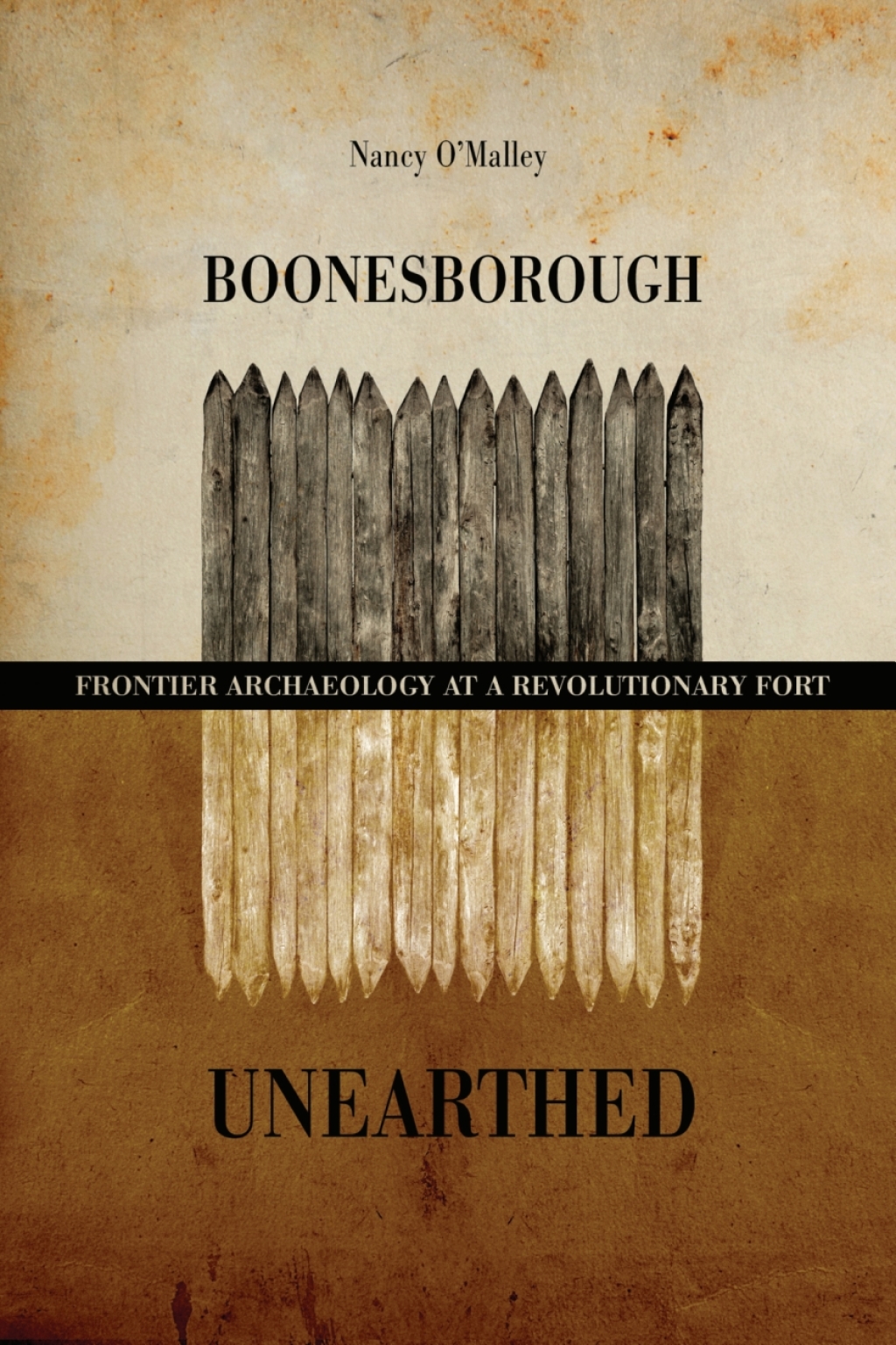 Boonesborough Unearthed Frontier Archaeology at a Revolutionary Fort